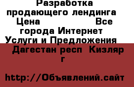 	Разработка продающего лендинга › Цена ­ 5000-10000 - Все города Интернет » Услуги и Предложения   . Дагестан респ.,Кизляр г.